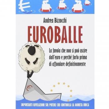 Euro balle. La favola che non si può uscire dall'euro e perché farlo prima di affondare definitivamente