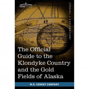 The Official Guide to the Klondyke Country and the Gold Fields of Alaska