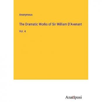 The Dramatic Works of Sir William D'Avenant: Vol. 4