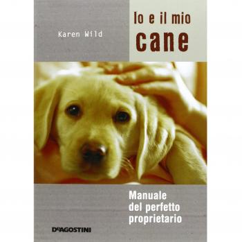 Io e il mio cane. Manuale del perfetto proprietario. Ediz. illustrata