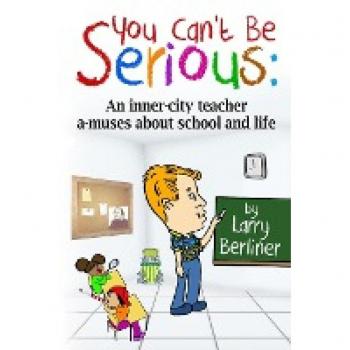 You Can't Be Serious : An inner-city teacher a-muses about school and life