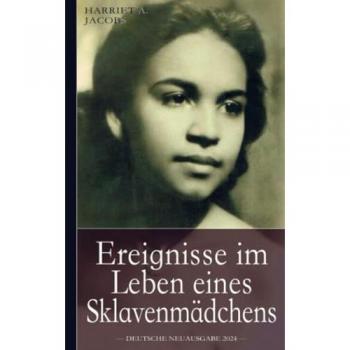 Ereignisse im Leben eines Sklavenmädchens: Die wahre Geschichte der Sklavin Harriet Jacobs geboren ca. 1815 in North Carolina