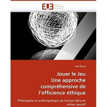 Jouer le Jeu Une approche compréhensive de l''efficience éthique: Philosophie et anthropologie de l''action libre en milieu sportif