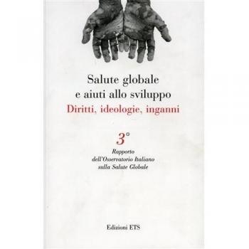 Salute globale e aiuti allo sviluppo. Diritti, ideologie, inganni. Terzo rapporto dell'Osservatore Italiano sulla salute globale