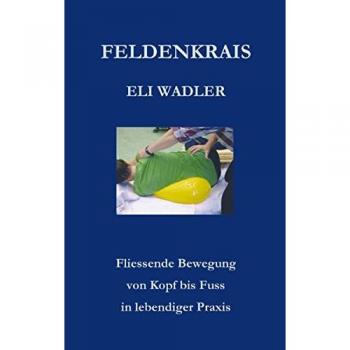Helmut Wehren Feldenkrais Eli Wadler: Fliessende Bewegungen Von Kopf Bis Fuss In Lebendiger Praxis (Books On Demand)
