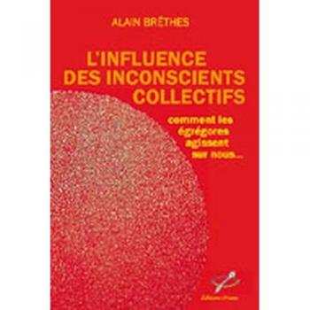 Alain Brêthes L'Influence Des Inconscients Collectifs : Comment Les Egrégores Agissent Sur Nous