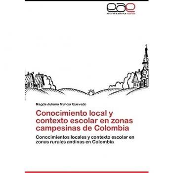 Conocimiento local y contexto escolar en zonas campesinas de Colombia: Conocimientos locales y contexto escolar en zonas rurales andinas en Colombia