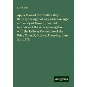 Application of the Credit Valley Railway for right of way and crossings at the city of Toronto : second interview of the railway delegation with the ... Council, Ottawa, Thursday, June 3rd, 1879