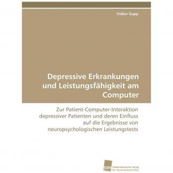 Depressive Erkrankungen und Leistungsfähigkeit am Computer: Zur Patient-Computer-Interaktion depressiver Patienten und deren Einfluss auf die Ergebnisse von neuropsychologischen Leistungstests