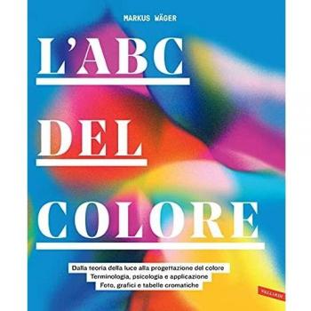 L' ABC del colore. Dalla teoria della luce alla progettazione del colore. Terminologia, psicologia e applicazione. Foto, grafici e tabelle cromatiche