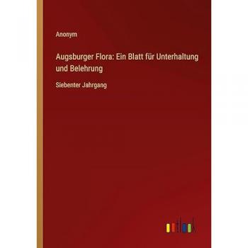 Augsburger Flora: Ein Blatt für Unterhaltung und Belehrung: Siebenter Jahrgang