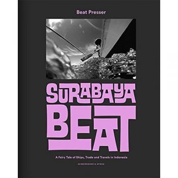 Surabaya Beat A Fairy Tale of Ships Trade and Travels in Indonesia by Beat Presser