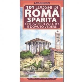 101 luoghi di Roma sparita che avresti voluto e dovuto vedere