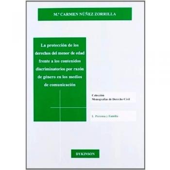 La protección de los derechos del menor de edad frente a los contenidos discriminatorios por razón de género en los medios de comunicació(Tapa blanda).