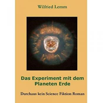 Das Experiment mit dem Planeten Erde: Durchaus kein Science Fiktion Roman