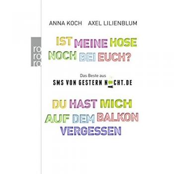 Anna Koch Du Hast Mich Auf Dem Balkon Vergessen. Ist Meine Hose Noch Bei Euch?: Das Beste Aus Smsvongesternnacht.De: Das Beste Aus Smsvongesternnacht.De. Neues Aus Smsvongesternnacht.De