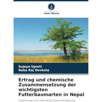 Upreti, Sujaya: Ertrag und chemische Zusammensetzung der wichtigsten Futterbaumarten in Nepal