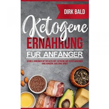 Ketogene Ernährung für Anfänger: Schnell abnehmen mit der Keto-Diät. Ketogene Diät heißt Abnehmen ohne Hungern, ganz ohne Sport!