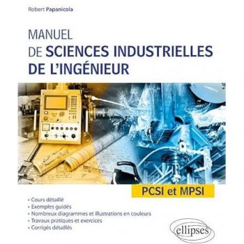 Manuel de sciences industrielles de l'ingénieur : PCSI et MPSI : cours détaillé, exemples guidés, nombreux diagrammes et illustrations en couleurs, travaux pratiques et exercices, corrigés détaillés