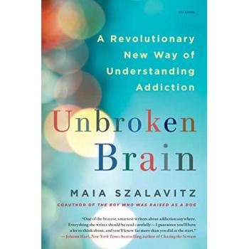 Unbroken Brain : A Revolutionary New Way of Understanding Addiction, by Maia Szalavitz