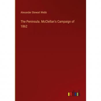 The Peninsula. McClellan's Campaign of 1862