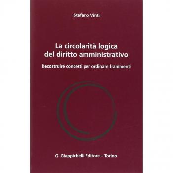 La circolarità logica del diritto amministrativo. Decostruire concetti per ordinare frammenti
