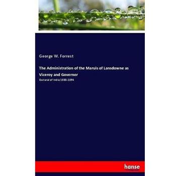 The Administration of the Maruis of Lansdowne as Viceroy and Governor: General of India 1888-1894