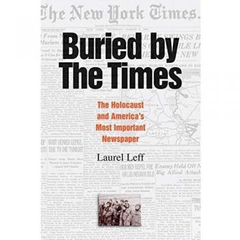 Buried by the Times : The Holocaust and America's Most Important Newspaper, by Laurel Leff