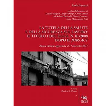 La tutela della salute e della sicurezza sul lavoro: il Titolo I del d.lgs. n. 81/2008 dopo il Jobs Act. Nuova ediz.