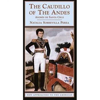 The Caudillo of the Andes: Andrés de Santa Cruz