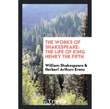 The Works of Shakespeare: The Life of King Henry the Fifth