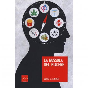 La bussola del piacere. Ovvero perché junk food, sesso, sudore, marijuana, vodka e gioco d'azzardo ci fanno sentire bene