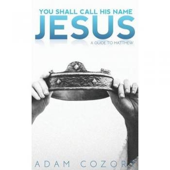 You Shall Call His Name Jesus: A Guide To Matthew