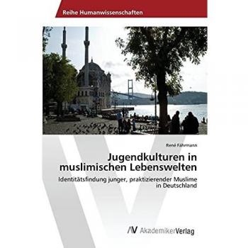 Jugendkulturen in muslimischen Lebenswelten: Identitätsfindung junger, praktizierender Muslime in Deutschland