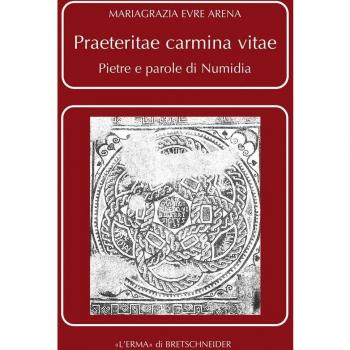 Praeteritae carmina vitae. Pietre e parole di Numidia: Pietre E Parole Di Numidia