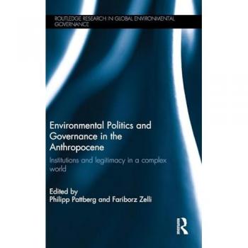 Environmental Politics and Governance in the Anthropocene: Institutions and legitimacy in a complex world (Routledge Research in Global Environmental Governance)