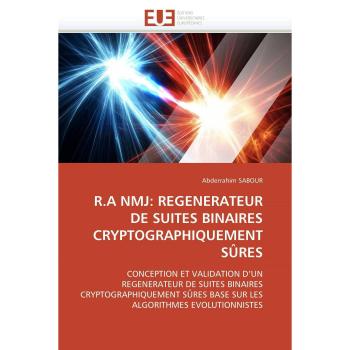 R.A NMJ: REGENERATEUR DE SUITES BINAIRES CRYPTOGRAPHIQUEMENT SÛRES: CONCEPTION ET VALIDATION D'UN REGENERATEUR DE SUITES BINAIRES CRYPTOGRAPHIQUEMENT ... ALGORITHMES EVOLUTIONNISTES