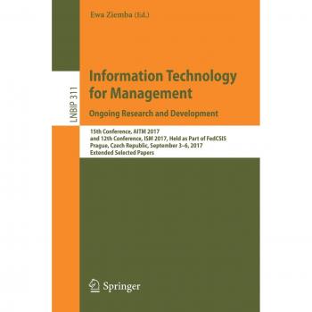 Information Technology for Management. Ongoing Research and Development: 15th Conference, AITM 2017, and 12th Conference, ISM 2017, Held as Part of ... in Business Information Processing, Band 311)