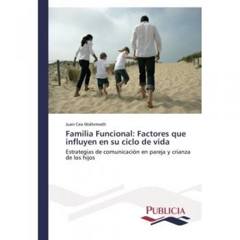 Familia Funcional: Factores que influyen en su ciclo de vida: Estrategias de comunicación en pareja y crianza de los hijos
