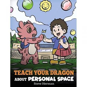 Teach Your Dragon About Personal Space: A Story About Personal Space and Boundaries (My Dragon Books)