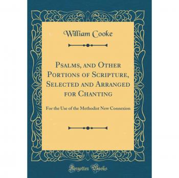 Psalms, and Other Portions of Scripture, Selected and Arranged for Chanting: For the Use of the Methodist New Connexion