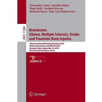 Brainlesion: Glioma, Multiple Sclerosis, Stroke and Traumatic Brain Injuries: 4th International Workshop, BrainLes 2018, Held in Conjunction with ... Notes in Computer Science, Band 11384)