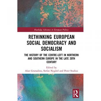 Rethinking European Social Democracy and Socialism: The History of the Centre-Left in Northern and Southern Europe in the Late 20th Century (Routledge Advances in European Politics)