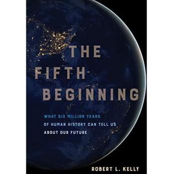 The Fifth Beginning : What Six Million Years of Human History Can Tell Us about Our Future