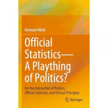 Official Statistics―A Plaything of Politics?: On the Interaction of Politics, Official Statistics, and Ethical Principles