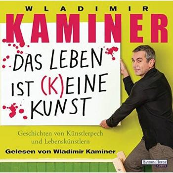 Wladimir Kaminer Das Leben Ist Keine Kunst: Geschichten Von Künstlerpech Und Lebenskünstlern