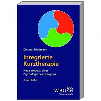 Dietmar Friedmann Integrierte Kurztherapie: Neue Wege Zu Einer Psychologie Des Gelingens