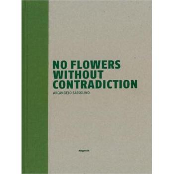 No flowers without contradiction. Arcangelo Sassolino. Ediz. ital...