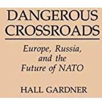 Dangerous Crossroads: Europe, Russia, and the Future of NATO