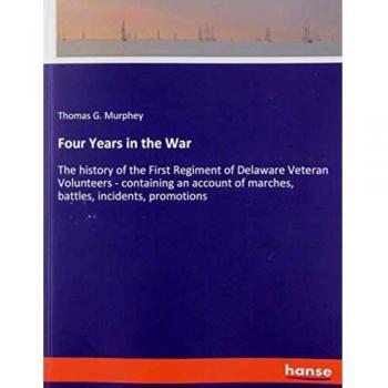 Four Years in the War: The history of the First Regiment of Delaware Veteran Volunteers